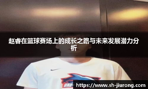 赵睿在篮球赛场上的成长之路与未来发展潜力分析